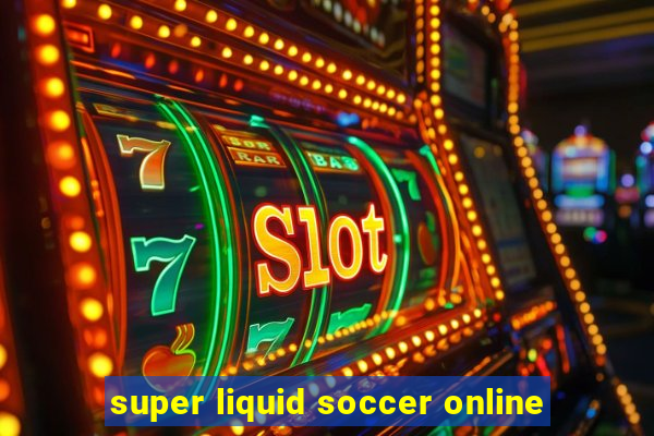 super liquid soccer online